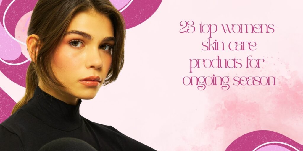 top women's skincare products